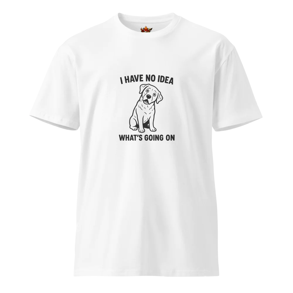 I Have no Idea What's Going on™ | Unisex Premium T-Shirt | The Perfect Giftable