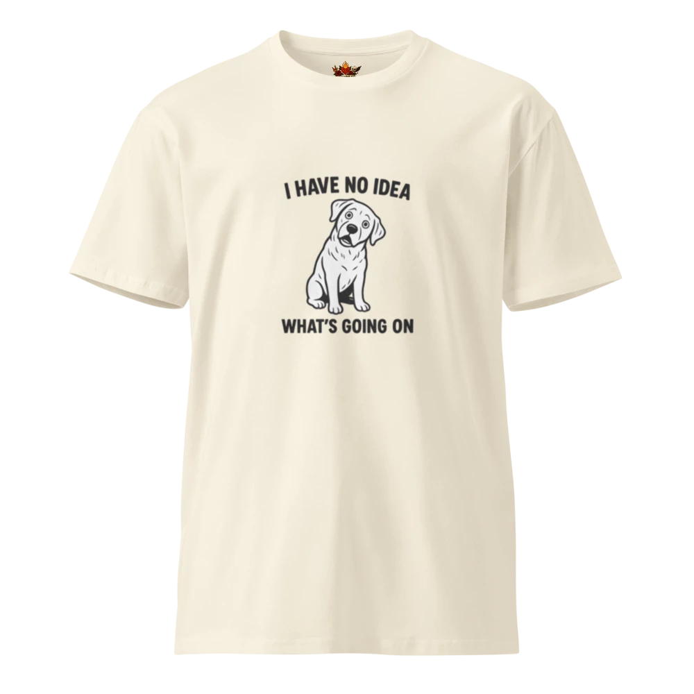 I Have no Idea What's Going on™ | Unisex Premium T-Shirt | The Perfect Giftable