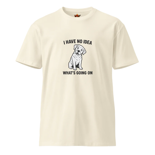 I Have no Idea What's Going on™ | Unisex Premium T-Shirt | The Perfect Giftable