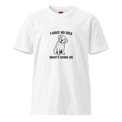 I Have no Idea What's Going on™ | Unisex Premium T-Shirt | The Perfect Giftable