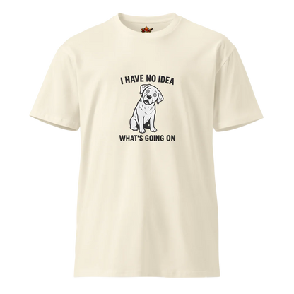 I Have no Idea What's Going on™ | Unisex Premium T-Shirt | The Perfect Giftable