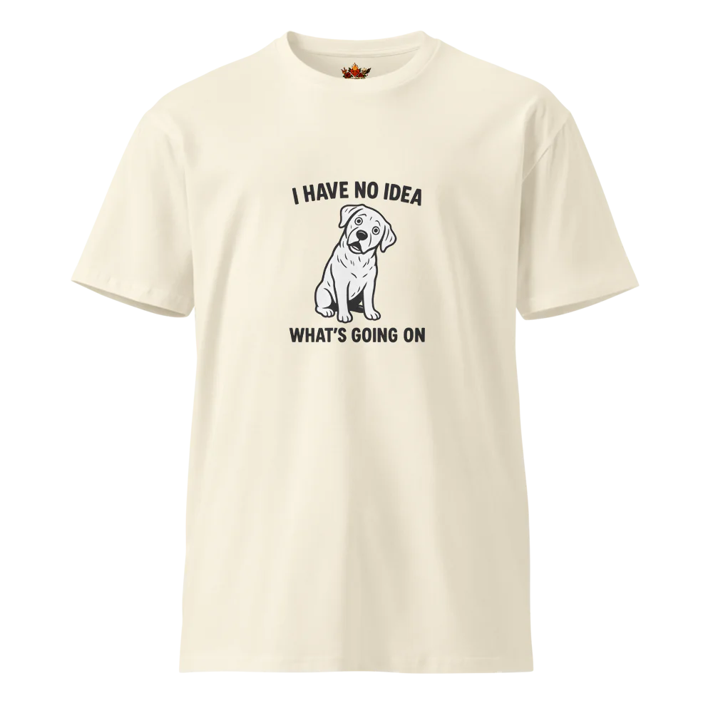 I Have no Idea What's Going on™ | Unisex Premium T-Shirt | The Perfect Giftable