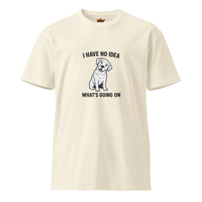 I Have no Idea What's Going on™ | Unisex Premium T-Shirt | The Perfect Giftable